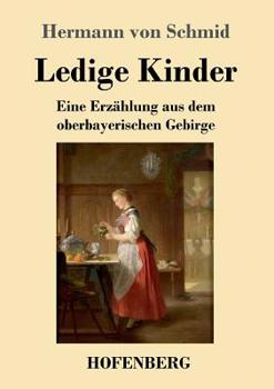 Paperback Ledige Kinder: Eine Erzählung aus dem oberbayerischen Gebirge [German] Book