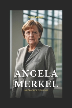 Angela Merkel: Impératrice d'Europe (French Edition)