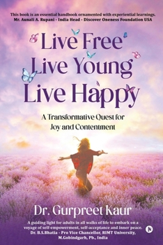 Live Free Live Young Live Happy: A Transformative Quest for Joy and Contentment