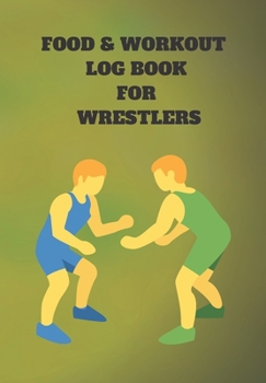 FOOD & WORKOUT LOG BOOK FOR WRESTLERS: THIS FOOD DIARY AND FITNESS LOG IS PERFECT FOR THE HEALTH CONSCIOUS WHO ARE BUSY BUT WANT TO TRACK THEIR EATING AND WORKOUT AGENDA