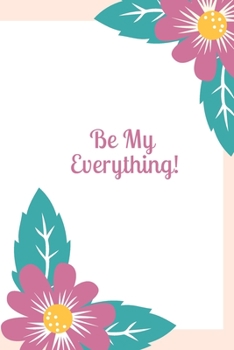 Paperback Be My Everything!: Cute Flower Notebook Daily Organize Diary And Composition Book For Girls Book