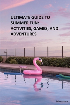 Paperback Ultimate Guide to Summer Fun: Activities, Games, and Adventures Book