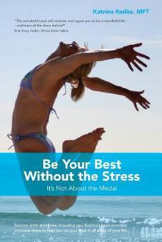 Paperback Be Your Best Without the Stress: It's Not About The Medal Book
