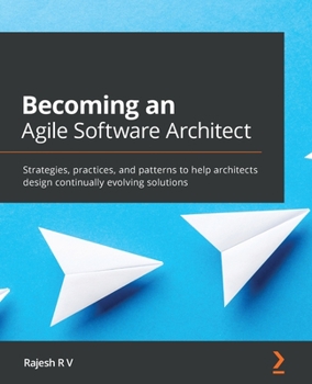 Paperback Becoming an Agile Software Architect: Strategies, practices, and patterns to help architects design continually evolving solutions Book
