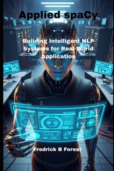 Paperback Applied spaCy: Building Intelligent NLP Systems for Real-World Application Book
