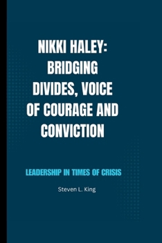 Paperback Nikki Haley: Bridging Divides, Voice of Courage and Conviction: Leadership in Times of Crisis Book