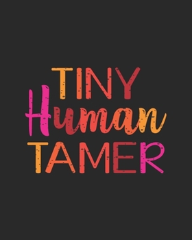 Tiny Human Tamer: Teacher Appreciation Notebook Or Journal