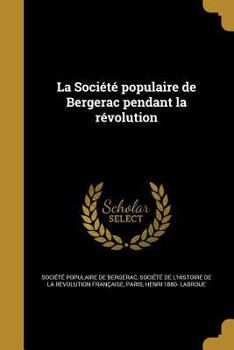Paperback La Société populaire de Bergerac pendant la révolution [French] Book