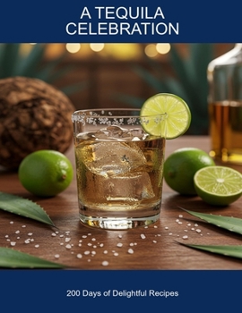 Paperback A Tequila Celebration: 200 Days Of Delightful Recipes Book