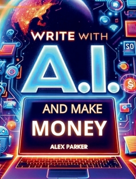 Hardcover WRITE WITH A.I. AND MAKE MONEY: Everything you need to start making money online today using Artificial Intelligence like CHATGPT and more! (The ... business: Leveraging technology for success!) Book