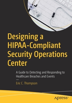 Paperback Designing a Hipaa-Compliant Security Operations Center: A Guide to Detecting and Responding to Healthcare Breaches and Events Book