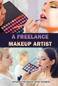 Paperback A Freelance Makeup Artist: Exploring The Makeup Artist Business Book