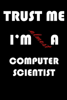 Trust Me I'm Almost  Computer scientist: A Journal to organize your life and working on your goals : Passeword tracker, Gratitude journal, To do list, ... Weekly meal planner, 120 pages , matte cover