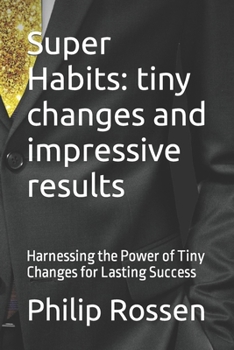 Paperback Super Habits: tiny changes and impressive results: Harnessing the Power of Tiny Changes for Lasting Success Book