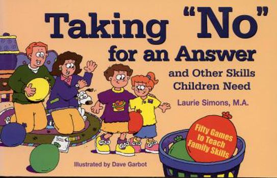 Hardcover Taking No for an Answer and Other Skills Children Need: 50 Games to Teach Family Skills Book