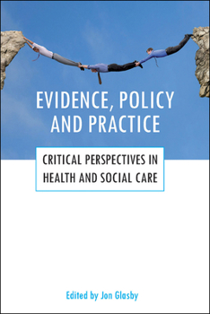 Evidence, policy and practice: Critical perspectives in health and social care