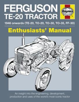 Ferguson TE-20 Tractor - 1946 onwards (TE-20, TO-20, TO-30, TO-35, FF-30): An insight into the engineering, development, production and uses of the world's most iconic tractor - Book  of the Haynes Owners' Workshop Manual