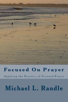 Paperback Focusing On Prayer: Applying the Practice of Focused Prayer Book