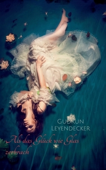 Als das Glück wie Glas zerbrach: Liebe und mehr (German Edition)