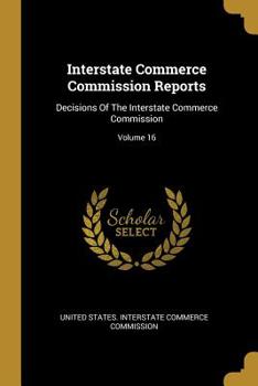 Paperback Interstate Commerce Commission Reports: Decisions Of The Interstate Commerce Commission; Volume 16 Book