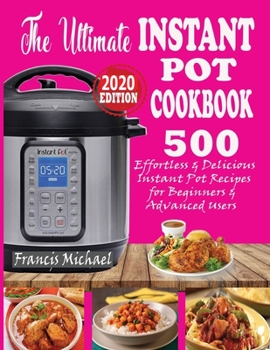 Paperback The Ultimate Instant Pot Cookbook: 500 Effortless & Delicious Instant Pot Recipes for Beginners & Advanced Users (Instant Pot Cookbook) (Electric Pres Book