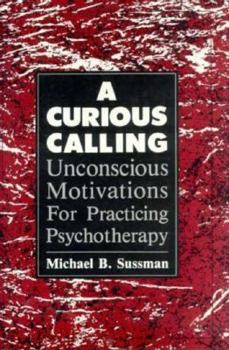 Hardcover A Curious Calling: Unconscious Motivations for Practicing Psychotherapy Book