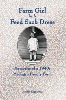 Farm Girl in A Feed Sack Dress: Memories of a 1940s Michigan Family Farm