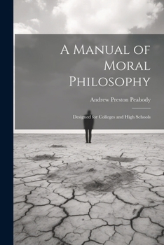 A Manual of Moral Philosophy: Designed for Colleges and High Schools