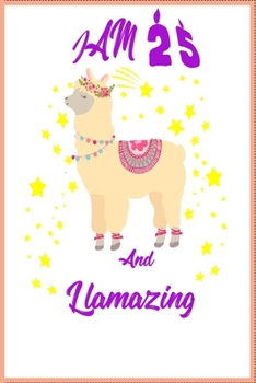 I Am 25 And Llamazing Notebook ,A birthday journal for 25 year old girls and boys :Funny Happy 25th Birthday Gift Notebook