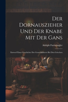Der Dornauszieher Und Der Knabe Mit Der Gans: Entwerf Einer Geschichte Der Genrebildnerei Bei Den Griechen