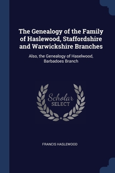 Paperback The Genealogy of the Family of Haslewood, Staffordshire and Warwickshire Branches: Also, the Genealogy of Haselwood, Barbadoes Branch Book