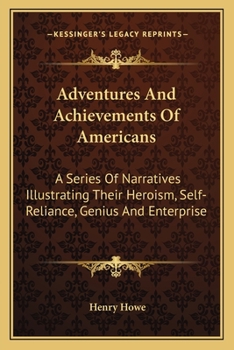 Paperback Adventures And Achievements Of Americans: A Series Of Narratives Illustrating Their Heroism, Self-Reliance, Genius And Enterprise Book