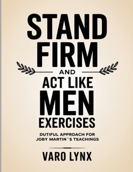 Stand Firm and Act Like Men Exercises: Dutiful Approach For Joby Martin’s Teachings