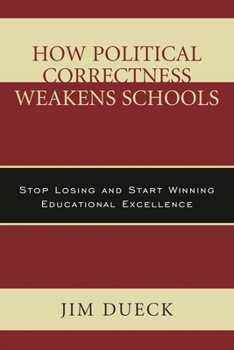 Hardcover How Political Correctness Weakens Schools: Stop Losing and Start Winning Educational Excellence Book