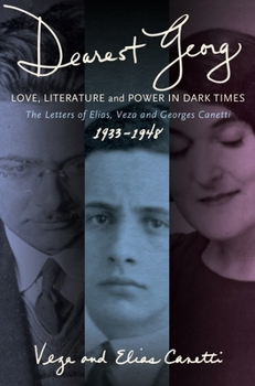 Hardcover Dearest Georg: Love, Literature, and Power in Dark Times: The Letters of Elias, Veza, and Georges Canetti, 1933-1948 Book