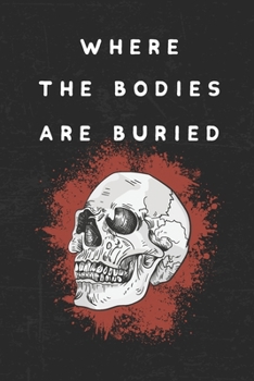 Paperback Where The Bodies Are Buried: Creepy Blank Lined Notebook To Shock People That See It! Book