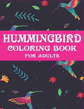 Hummingbird Coloring Book for Adults: Colouring Book Featuring Charming Hummingbirds, Beautiful Flowers and Nature Patterns for Stress Relief and Relaxation - Cool gifts for friends and family