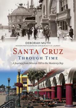 Paperback Santa Cruz Through Time: A Journey from Mission Hill to the Monterey Bay Book