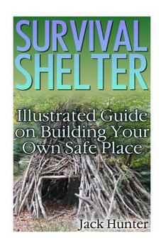 Paperback Survival Shelter: Illustrated Guide on Building Your Own Safe Place: (Survival Guide, Survival Gear) Book