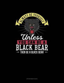 Paperback Always Be Yourself Unless You Can Be A Black Bear Then Be A Black Bear: Appointment Book