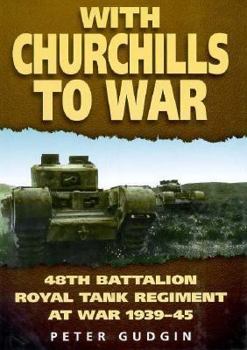 Hardcover With Churchills to War: 48th Battalion Royal Tank Regiment at War 1939-45 Book