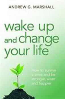 Paperback Wake Up and Change Your Life: How to Survive a Crisis and be Stronger, Wiser and Happier Book