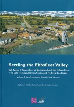 Hardcover Settling the Ebbsfleet Valley: Ctrl Excavations at Springhead and Northfleet, Kent - The Late Iron Age, Roman, Saxon, and Medieval Landscape: Volume 2 Book