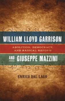 Hardcover William Lloyd Garrison and Giuseppe Mazzini: Abolition, Democracy, and Radical Reform Book