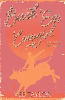 Buck 'Em Cowgirl: An Opposites Attract Small-Town Romance (Bucking Bulls)