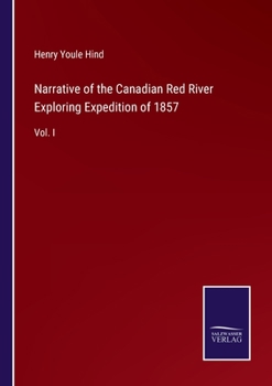 Paperback Narrative of the Canadian Red River Exploring Expedition of 1857: Vol. I Book