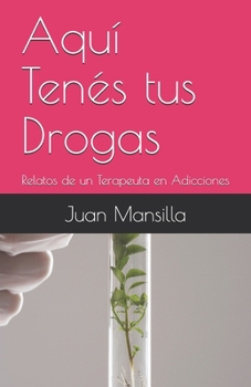 Paperback Aquí Tenés tus Drogas: Relatos de un Terapeuta en Adicciones [Spanish] Book