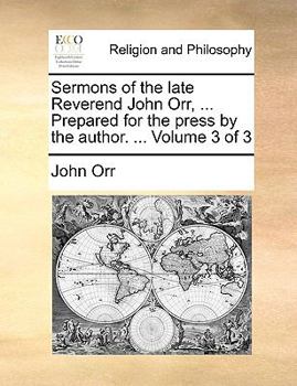 Paperback Sermons of the Late Reverend John Orr, ... Prepared for the Press by the Author. ... Volume 3 of 3 Book