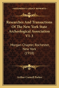 Paperback Researches And Transactions Of The New York State Archeological Association V1-3: Morgan Chapter, Rochester, New York (1918) Book