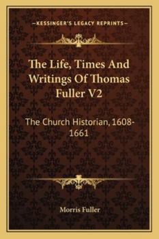 The Life, Times And Writings Of Thomas Fuller V2: The Church Historian, 1608-1661